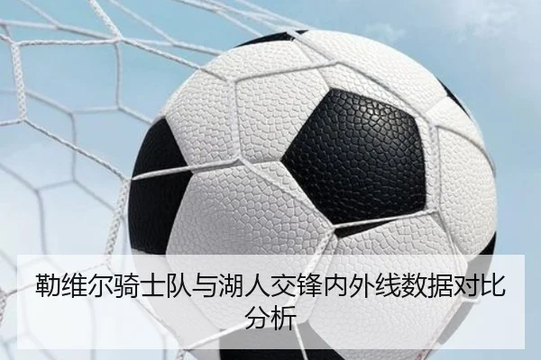 勒维尔骑士队与湖人交锋内外线数据对比分析 - s16lol